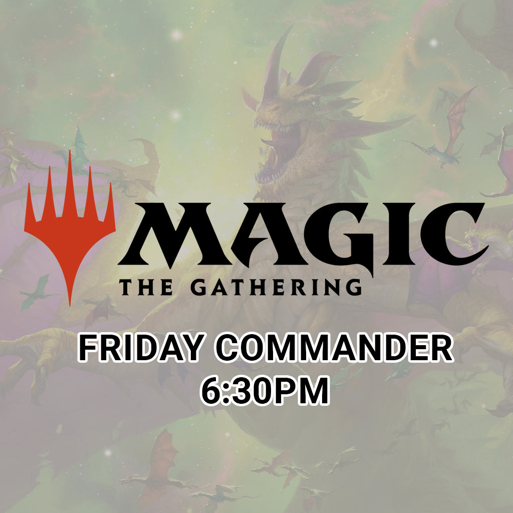 Magic Commander Friday Weeklies 6:30pm